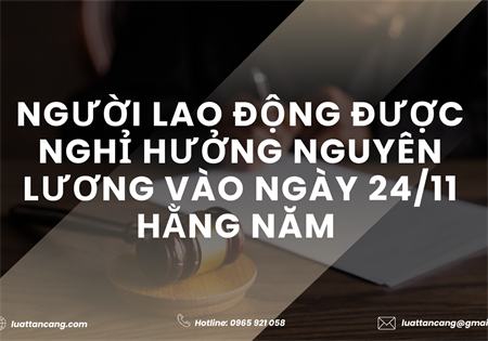 NGƯỜI LAO ĐỘNG ĐƯỢC NGHỈ HƯỞNG NGUYÊN LƯƠNG VÀO NGÀY 24/11 HẰNG NĂM 