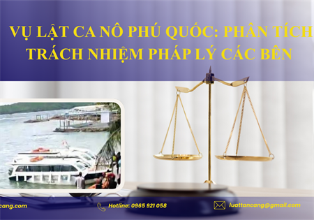 VỤ LẬT CA NÔ PHÚ QUỐC: PHÂN TÍCH TRÁCH NHIỆM PHÁP LÝ CÁC BÊN 